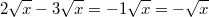 2\sqrt{x} - 3\sqrt{x} = -1\sqrt{x} = -\sqrt{x}