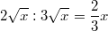 2\sqrt{x} : 3\sqrt{x} = \frac{2}{3} x