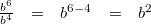 \begin{array}{rcccl} \frac{b^6}{b^4} &=& b^{6-4} &=& b^2\end{array}