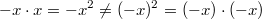 -x\cdot x = -x^2 \neq (-x)^2 = (-x) \cdot (-x)