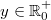 y \in \mathbb{R}^+_0