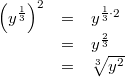 \begin{array}{ccl} \left(y^{\frac{1}{3}}\right)^2 &=& y^{\frac{1}{3} \cdot 2} \\ &=& y^{\frac{2}{3}} \\ &=& \sqrt [3]{y^2} \end{array}