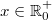 x \in \mathbb{R}^+_0