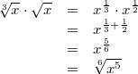 \begin{array}{ccl} \sqrt[3]{x} \cdot \sqrt{x} &=& x^{\frac{1}{3}} \cdot x^{\frac{1}{2}} \\ &=& x^{\frac{1}{3} + \frac{1}{2}} \\ &=& x^{\frac{5}{6}} \\ &=& \sqrt [6]{x^5} \end{array}