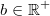 b\in \mathbb{R}^+