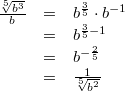 \begin{array}{ccl} \frac{ \sqrt[5]{b^3}}{b} &=& b^{\frac{3}{5}} \cdot b^{-1} \\ &=& b^{\frac{3}{5}-1} \\ &=& b^{-\frac{2}{5}} \\ &=& \frac{1}{\sqrt [5]{b^2}} \end{array}