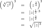 \begin{array}{ccl} \left( \sqrt[4]{z^2}\right)^3 &=& \left( z^{\frac{2}{4}} \right)^3 \\ &=& \vert z \vert^{\frac{1}{2} \cdot 3} \\ &=& \vert z \vert^{\frac{3}{2}} \\ &=& \sqrt{\vert z \vert^3} \end{array}