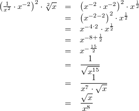 \begin{array}{ccl} \left( \frac{1}{x^2} \cdot x^{-2} \right)^2 \cdot \sqrt[2]{x} &=& \left( x^{-2} \cdot x^{-2} \right)^2 \cdot x^{\frac{1}{2}} \\ &=& \left( x^{-2-2} \right)^2 \cdot x^{\frac{1}{2}} \\ &=& x^{-4 \cdot 2} \cdot x^{\frac{1}{2}} \\ &=& x^{-8+\frac{1}{2}} \\ &=& x^{-\frac{15}{2}} \\ &=& \dfrac{1}{\sqrt{x^{15}}} \\ &=& \dfrac{1}{x^7 \cdot \sqrt{x}} \\ &=& \dfrac{\sqrt{x}}{x^8} \end{array}