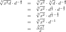 \begin{array}{ccl} \sqrt[3]{x^2d} \cdot d^{-\frac{4}{3}} &=& \sqrt[3]{x^2} \cdot \sqrt[3]{d} \cdot d^{-\frac{4}{3}} \\ &=& \sqrt[3]{x^2} \cdot d^\frac{1}{3} \cdot d^{-\frac{4}{3}} \\ &=& \sqrt[3]{x^2} \cdot d^{\frac{1}{3}-\frac{4}{3}} \\ &=& \sqrt[3]{x^2} \cdot d^{-1} \\ &=& \frac{\sqrt[3]{x^2}}{d} \end{array}