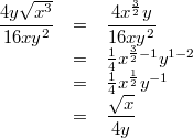 \begin{array}{ccl} \dfrac{4y \sqrt{x^3}}{16xy^2} &=& \dfrac{4x^{\frac{3}{2}}y}{16xy^2} \\ &=& \frac{1}{4} x^{\frac{3}{2}-1}y^{1-2} \\ &=& \frac{1}{4} x^{\frac{1}{2}}y^{-1} \\ &=& \dfrac{\sqrt{x}}{4y} \end{array}