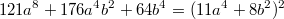 121a^8+176a^4b^2+64b^4= (11a^4+8b^2)^2