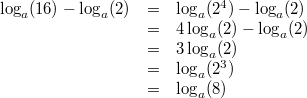 \begin{array}{ccl} \log_a(16)-\log_a(2) &=& \log_a(2^4)-\log_a(2) \\ &=& 4\log_a(2)-\log_a(2) \\ &=& 3\log_a(2) \\ &=& \log_a(2^3) \\ &=& \log_a(8) \end{array}