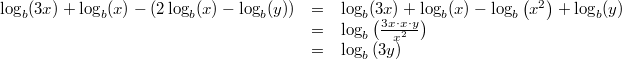 \begin{array}{ccl} \log_b(3x)+\log_b(x)-(2\log_b(x)-\log_b(y)) &=& \log_b(3x)+\log_b(x)-\log_b\left(x^2\right)+\log_b(y) \\ &=& \log_b\left(\frac{3x \cdot x \cdot y}{x^2}\right) \\ &=& \log_b\left(3y\right) \end{array}