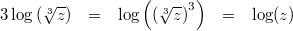 \begin{array}{rcccl} 3\log\left(\sqrt[3]{z}\right) &=& \log\left(\left(\sqrt[3]{z}\right)^3\right) &=& \log(z) \end{array}