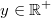 y\in \mathbb{R}^+