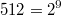 512=2^9