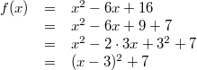 \begin{array}{rcl} f(x) &=& x^2-6x+16 \\ &=& x^2-6x+9+7 \\ &=& x^2-2 \cdot 3x+3^2+7 \\ &=& (x-3)^2+7 \end{array}