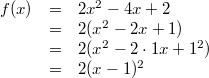 \begin{array}{rcl} f(x) &=& 2x^2-4x+2 \\ &=& 2(x^2-2x+1) \\ &=& 2(x^2-2 \cdot 1x+1^2) \\ &=& 2(x-1)^2 \end{array}