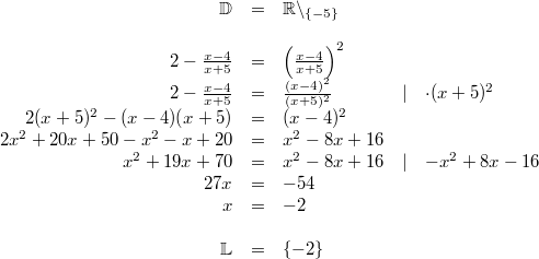 \begin{array}{rclcl} \mathbb{D} &=& \mathbb{R}\backslash_{\{-5\}} \\ \\ 2-\frac{x-4}{x+5} &=& \left(\frac{x-4}{x+5}\right)^2 \\ 2-\frac{x-4}{x+5} &=& \frac{(x-4)^2}{(x+5)^2} &\vert& \cdot (x+5)^2 \\ 2(x+5)^2-(x-4)(x+5) &=& (x-4)^2 \\ 2x^2+20x+50-x^2-x+20 &=& x^2-8x+16 \\ x^2+19x+70 &=& x^2-8x+16 &\vert& -x^2+8x-16 \\ 27x &=& -54 \\ x &=& -2 \\ \\ \mathbb{L} &=& \{-2\} \end{array}