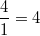 \frac{4}{1}=4