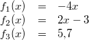 \begin{array}{lcl} f_1(x) &=& -4x \\ f_2(x) &=& 2x-3 \\ f_3(x) &=& 5{,}7 \end{array}