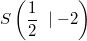 S\left(\frac{1}{2} \; \mid -2\right)