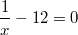 \frac{1}{x}-12=0
