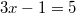 3x-1=5