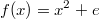 f(x) = x^2+e