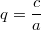 q= \frac{c}{a}