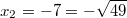 x_2=-7=-\sqrt{49}