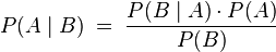 P(A\mid B) \; = \; \frac {P(B\mid A) \cdot P(A)} {P(B)}