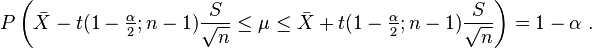 P\left( \bar X - t(1- \begin{matrix}\frac {\alpha}2 \end{matrix} ; n-1 ) \frac S{\sqrt {n}} \le \mu \le \bar X + t( 1-\begin{matrix}\frac {\alpha}2 \end{matrix}  ; n-1 ) \frac S{\sqrt {n}}\right) = 1 - \alpha \; . 