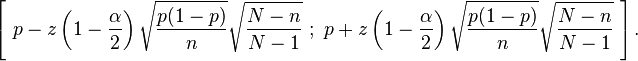  \left[\ p - z\left(1- \frac{\alpha}{2}\right) \sqrt {\frac{p(1-p)}{n}}\sqrt {\frac{N-n}{N-1}} \ ;\ p + z\left(1- \frac{\alpha}{2}\right) \sqrt {\frac{p(1-p)}{n}}\sqrt {\frac{N-n}{N-1}} \ \right]. 