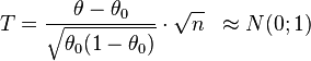  T = \frac{\theta -\theta_0 }{\sqrt{\theta_0(1-\theta_0) } } \cdot \sqrt{ n} \; \; \approx N(0;1) 