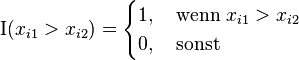 \mathrm{I}(x_{i1}>x_{i2})= \begin{cases} 1, \quad \text{wenn}\; x_{i1} > x_{i2}\ 0, \quad \text{sonst}\ \end{cases}