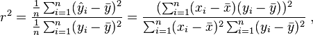 r^2 = \frac { \frac {1}{n} \sum_{i=1}^n (\hat y_i - \bar y)^2}{ \frac {1}{n} \sum_{i=1}^n ( y_i - \bar y)^2} = \frac { (\sum_{i=1}^n ( x_i- \bar x)( y_i- \bar y))^2}{ \sum_{i=1}^n ( x_i - \bar x)^2 \sum_{i=1}^n ( y_i - \bar y)^2} \; ,