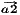                      #
                     a2  