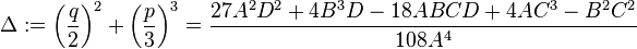 \Delta:=\left(\frac{q}2\right)^2 + \left(\frac{p}3\right)^3 = \frac{27A^2D^2+4B^3D-18ABCD+4AC^3-B^2C^2}{108 A^4}