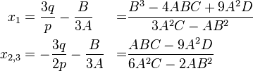 \begin{align} x_1 & =\frac{3q}p - \frac{B}{3A} & = & \frac{B^3-4ABC+9A^2D}{3A^2C-AB^2} \\ x_{2,3} & = -\frac{3q}{2p} - \frac{B}{3A} & = & \frac{ABC-9A^2D}{6A^2C-2AB^2} \end{align}