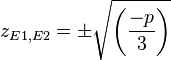 z_{E1,E2} = \pm\sqrt{\left(\dfrac{-p}{3}\right)}